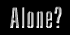 [Are you?]